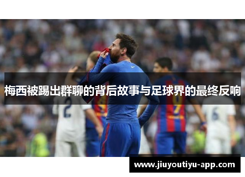 梅西被踢出群聊的背后故事与足球界的最终反响