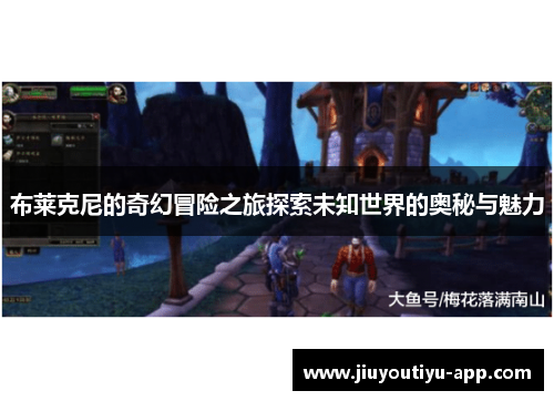 布莱克尼的奇幻冒险之旅探索未知世界的奥秘与魅力